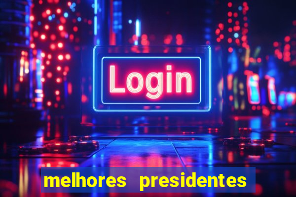 melhores presidentes do brasil